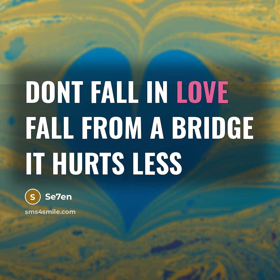 “Dont fall in love fall from a bridge it hurts less” quote by Se7en