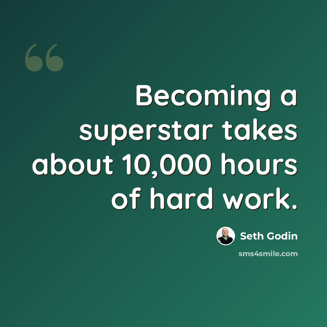 “Becoming a superstar takes about 10,000 hours of hard work.” quote by Seth Godin