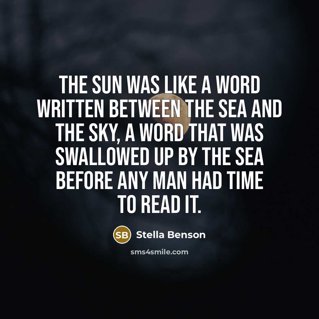 “The sun was like a word written between the sea and the sky, a word that was swallowed up by the sea before any man had time to read it.” quote by Stella Benson