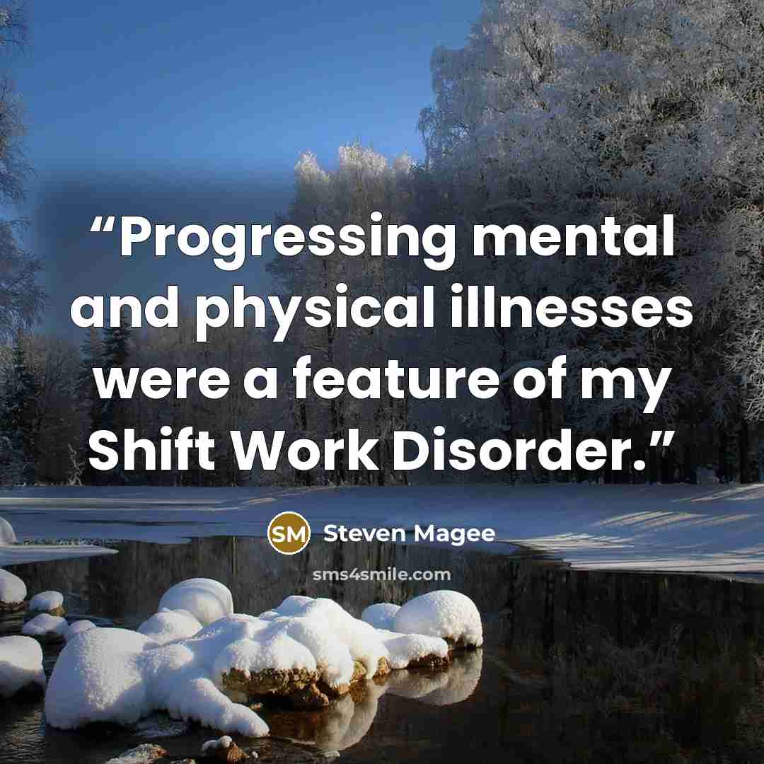“Progressing mental and physical illnesses were a feature of my Shift Work Disorder.” quote by Steven Magee