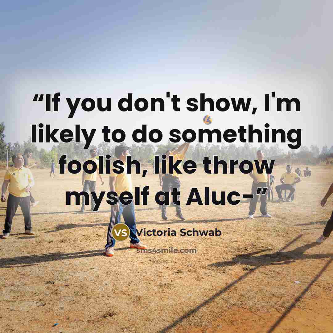 “If you don't show, I'm likely to do something foolish, like throw myself at Aluc-” quote by Victoria Schwab