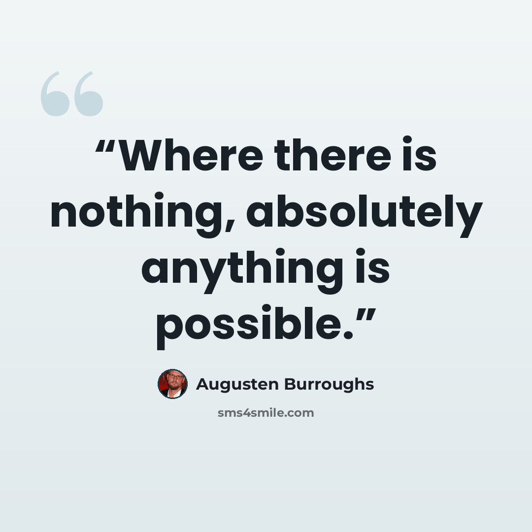 “Where there is nothing, absolutely anything is possible.” quote by Augusten Burroughs