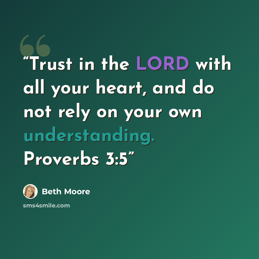 “Trust in the LORD with all your heart, and do not rely on your own understanding. Proverbs 3:5” quote by Beth Moore