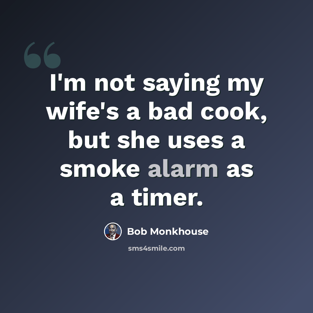 “I'm not saying my wife's a bad cook, but she uses a smoke alarm as a timer.” quote by Bob Monkhouse