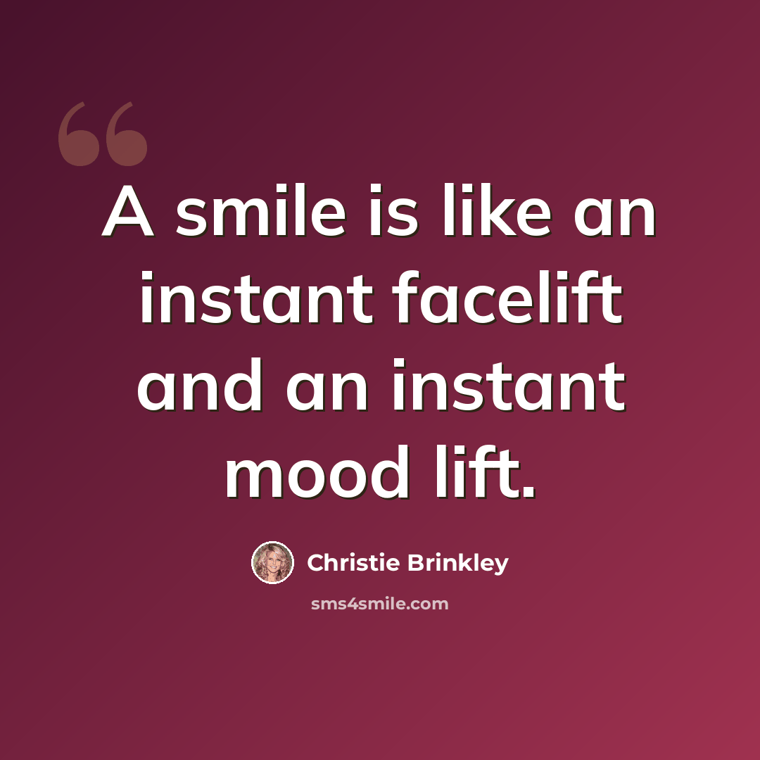 “A smile is like an instant facelift and an instant mood lift.” quote by Christie Brinkley