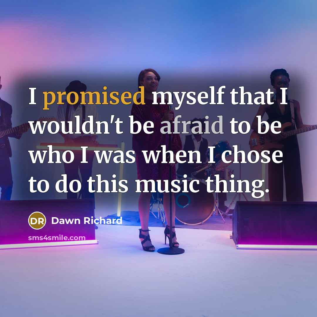 “I promised myself that I wouldn't be afraid to be who I was when I chose to do this music thing.” quote by Dawn Richard