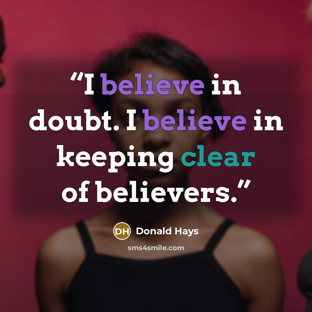 “I believe in doubt. I believe in keeping clear of believers.” quote by Donald Hays