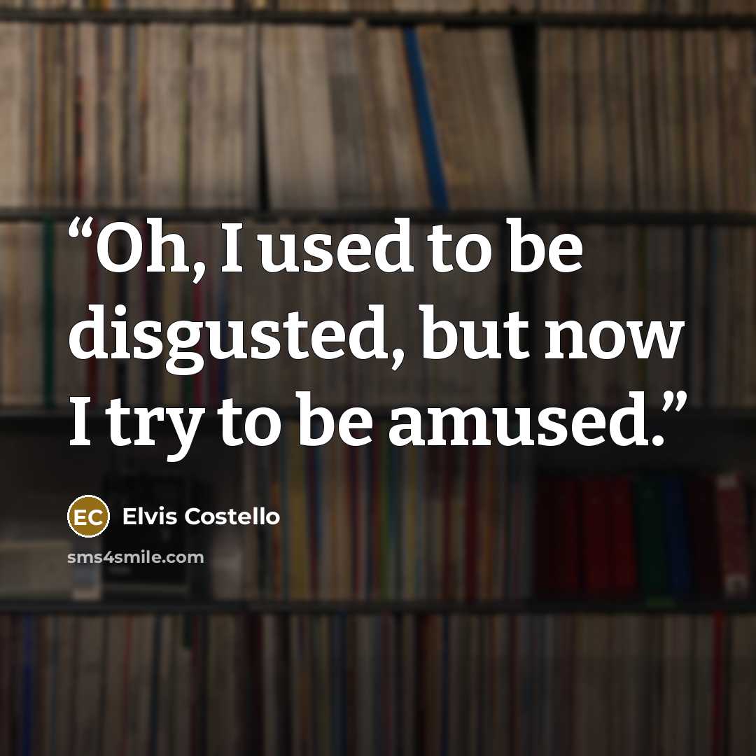 “Oh, I used to be disgusted, but now I try to be amused.” quote by Elvis Costello