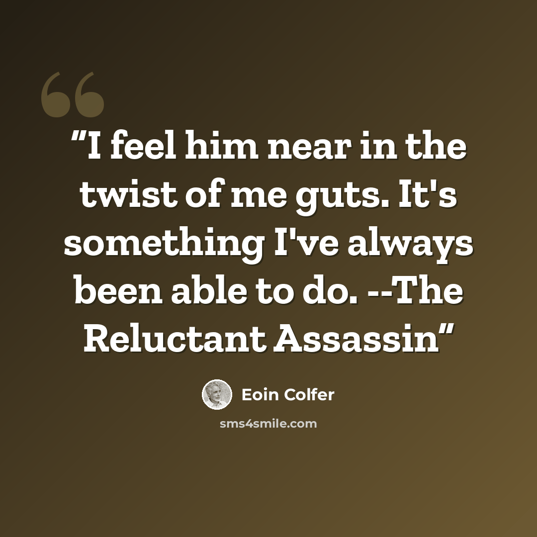 “I feel him near in the twist of me guts. It's something I've always been able to do. --The Reluctant Assassin” quote by Eoin Colfer