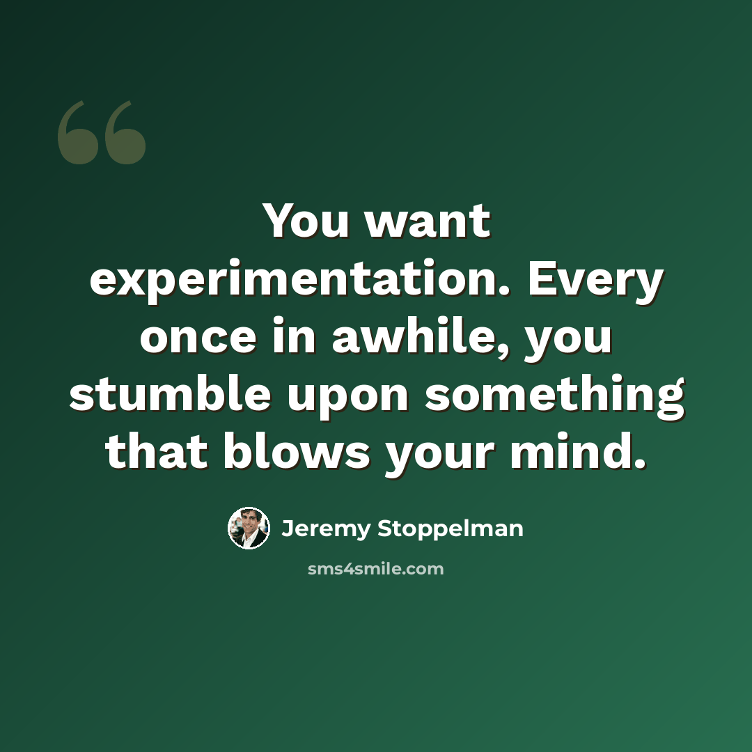 “You want experimentation. Every once in awhile, you stumble upon something that blows your mind.” quote by Jeremy Stoppelman