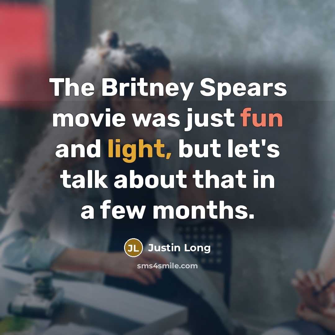 “The Britney Spears movie was just fun and light, but let's talk about that in a few months.” quote by Justin Long