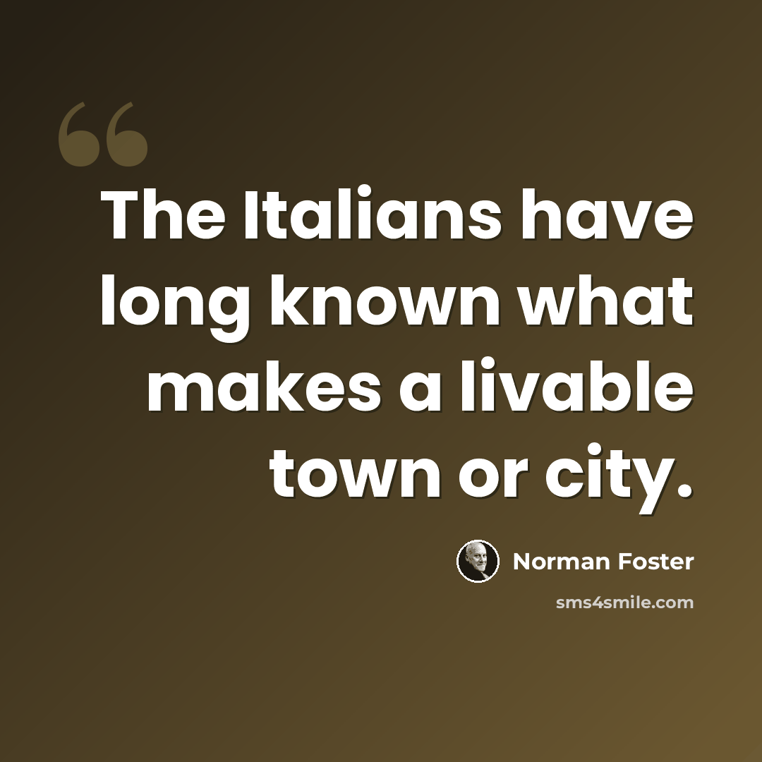 “The Italians have long known what makes a livable town or city.” quote by Norman Foster