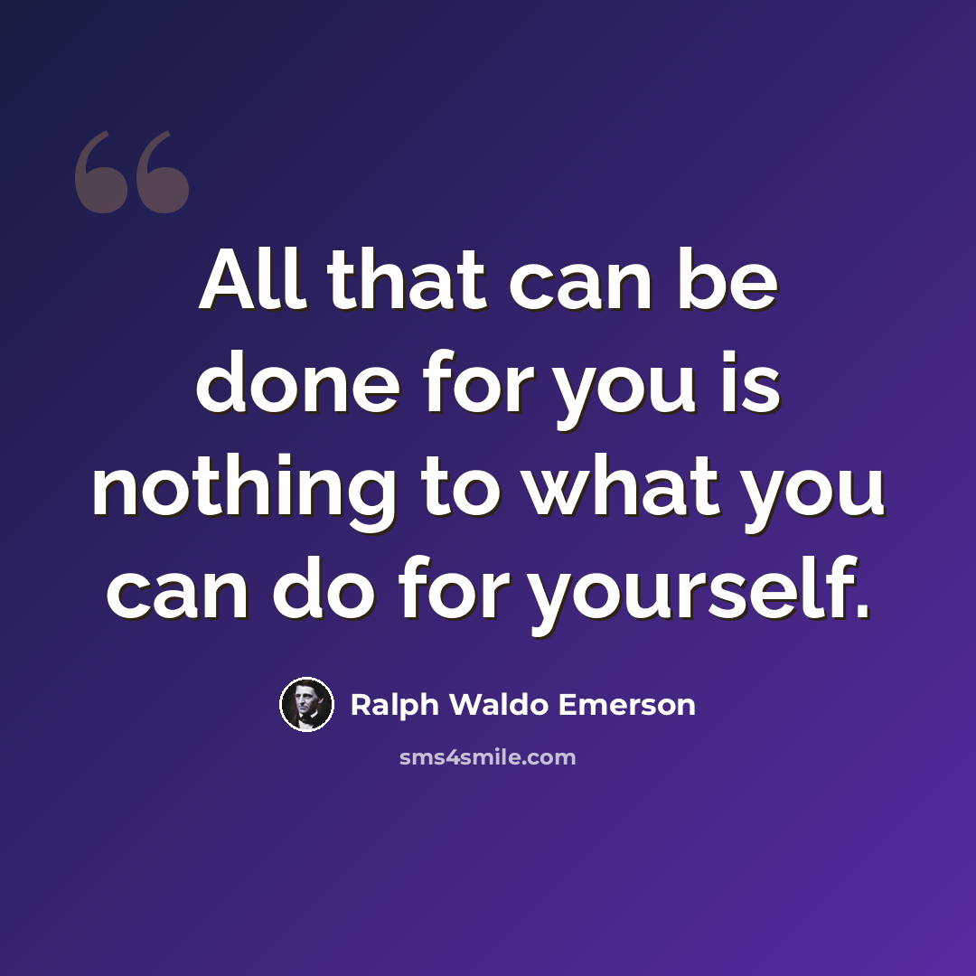 “All that can be done for you is nothing to what you can do for yourself.” quote by Ralph Waldo Emerson