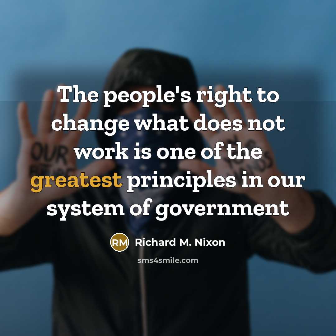 “The people's right to change what does not work is one of the greatest principles in our system of government” quote by Richard M. Nixon