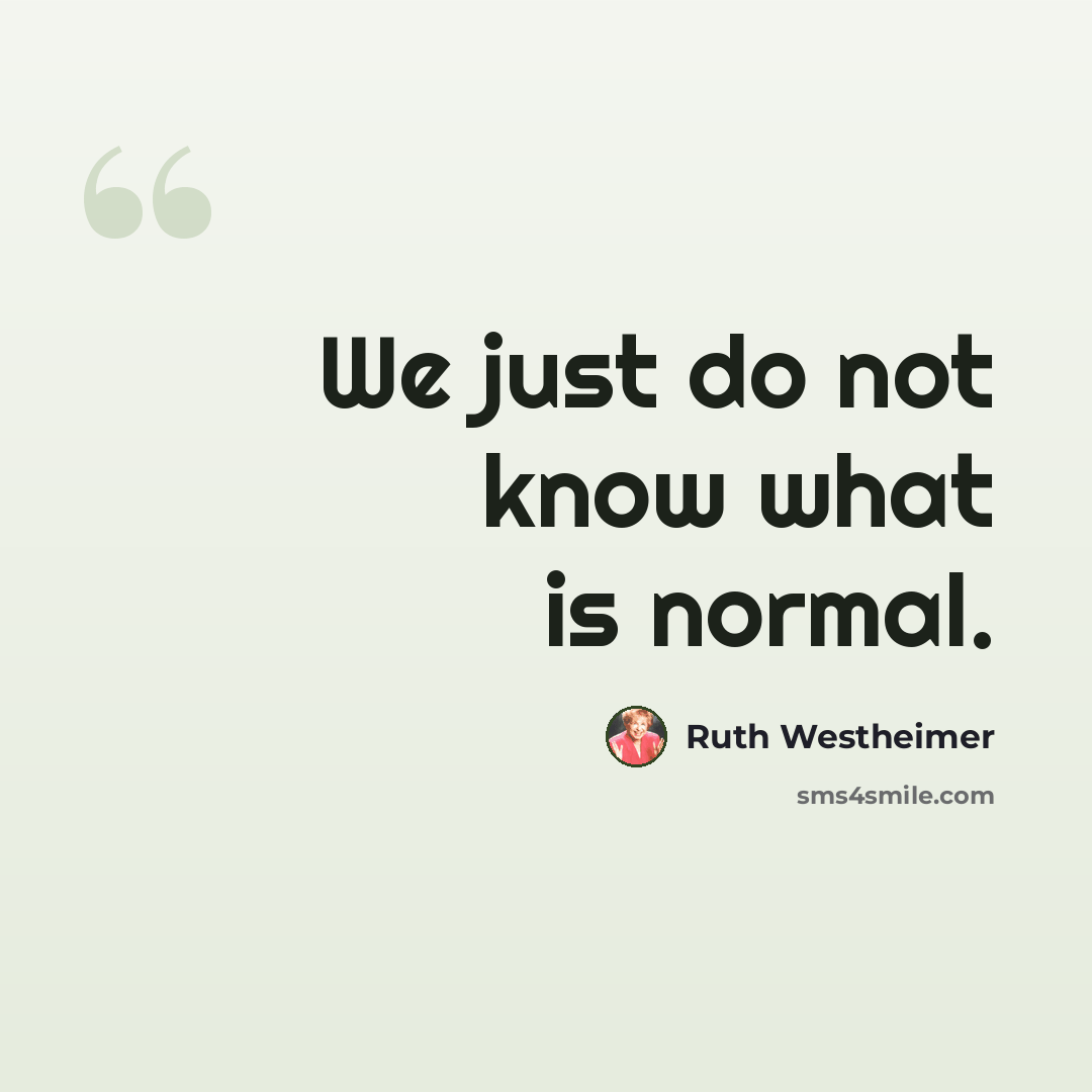 “We just do not know what is normal.” quote by Ruth Westheimer