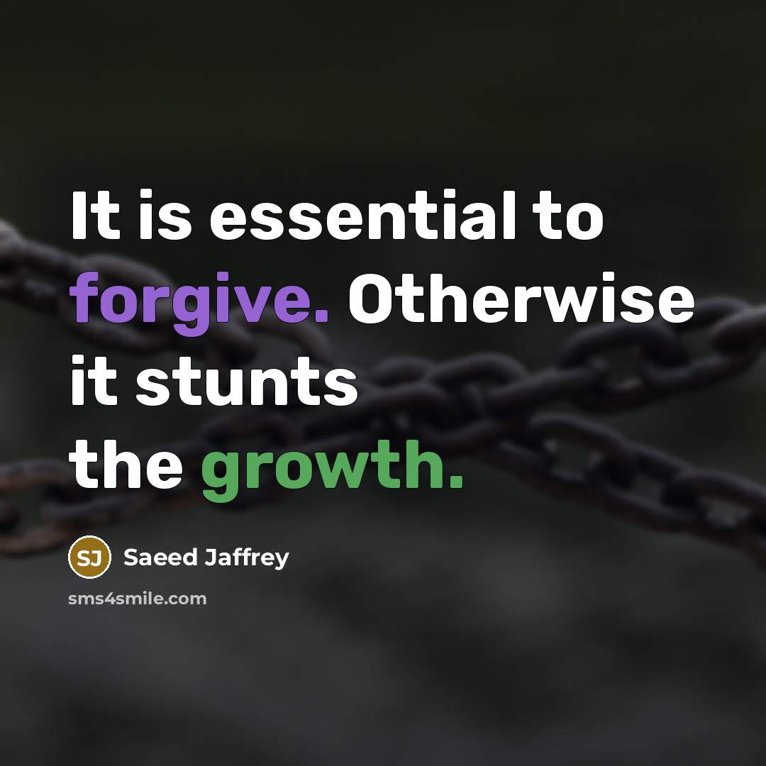 “It is essential to forgive. Otherwise it stunts the growth.” quote by Saeed Jaffrey