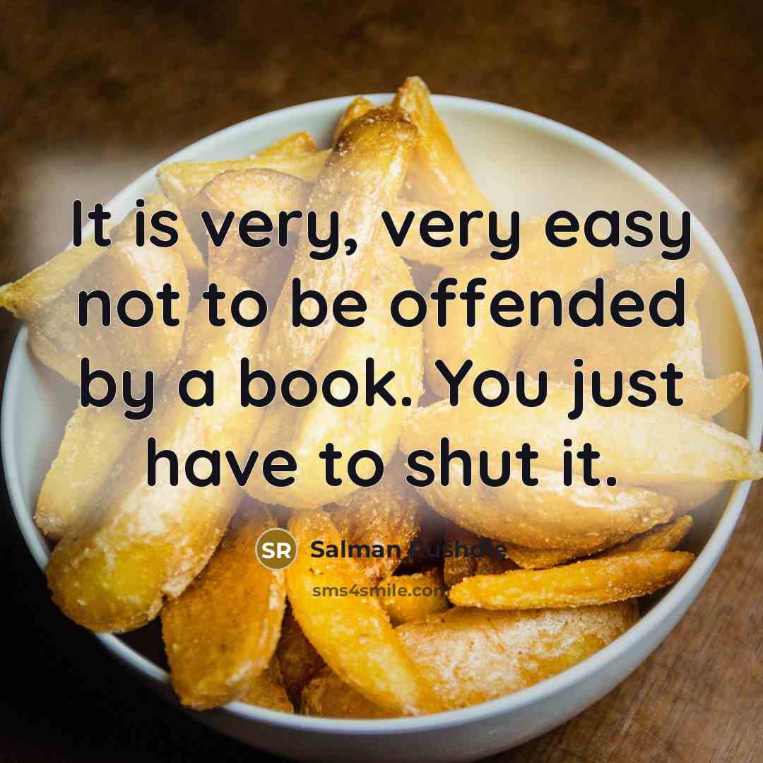 “It is very, very easy not to be offended by a book. You just have to shut it.” quote by Salman Rushdie