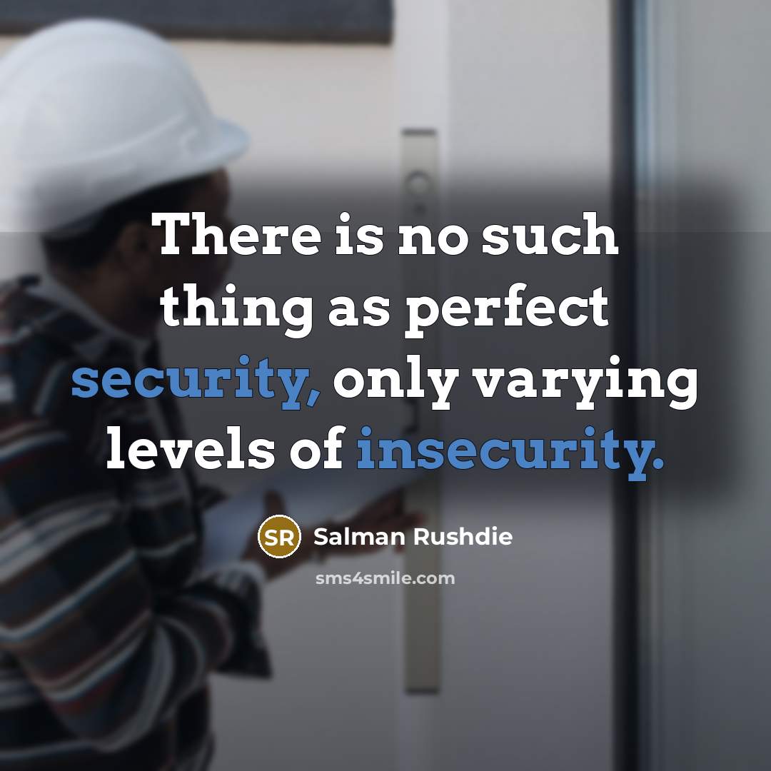 “There is no such thing as perfect security, only varying levels of insecurity.” quote by Salman Rushdie