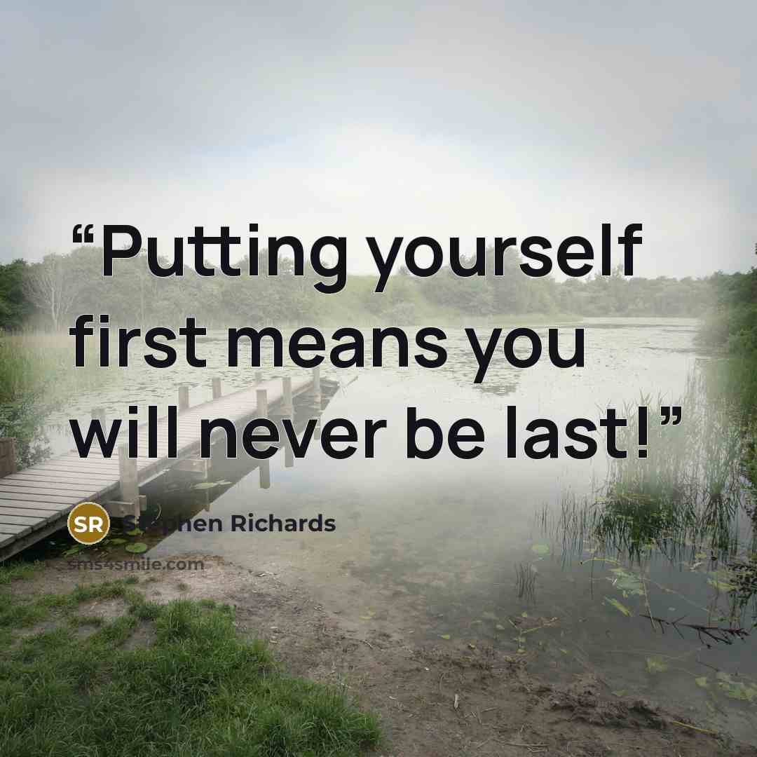 “Putting yourself first means you will never be last!” quote by Stephen Richards