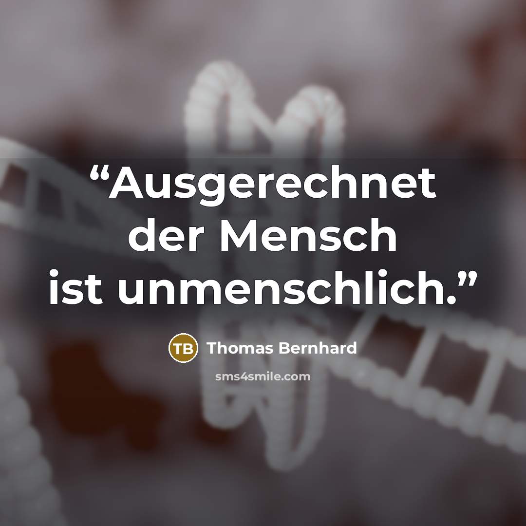 “Ausgerechnet der Mensch ist unmenschlich.” quote by Thomas Bernhard
