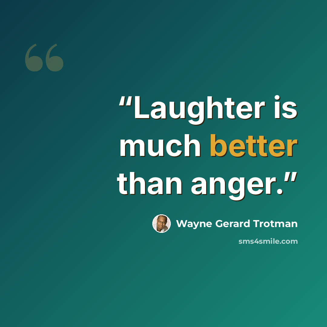 “Laughter is much better than anger.” quote by Wayne Gerard Trotman