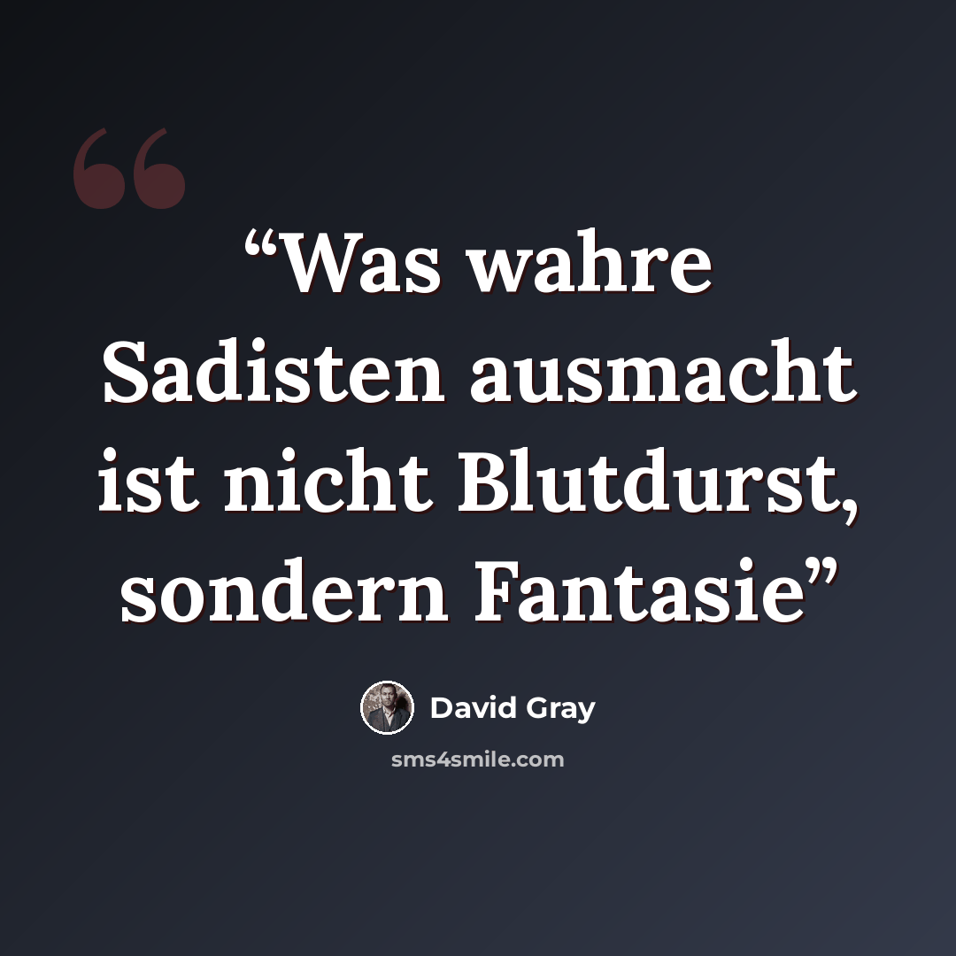 “Was wahre Sadisten ausmacht ist nicht Blutdurst, sondern Fantasie” quote by David Gray