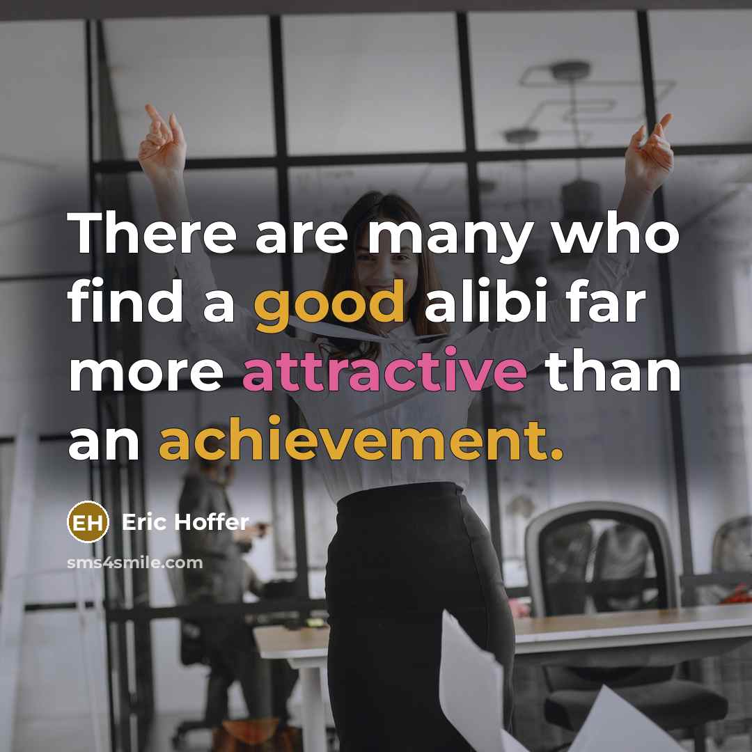 “There are many who find a good alibi far more attractive than an achievement.” quote by Eric Hoffer
