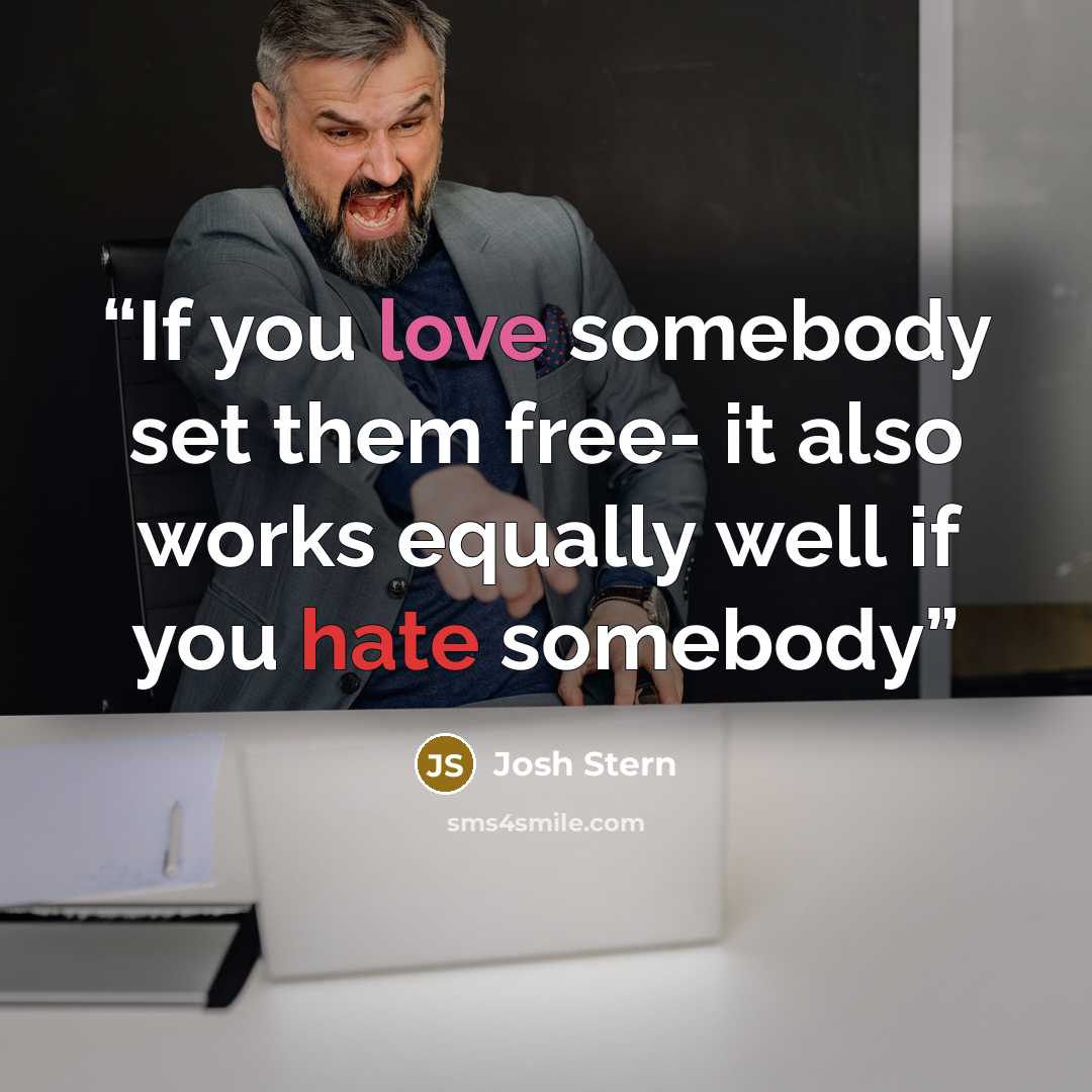 “If you love somebody set them free- it also works equally well if you hate somebody” quote by Josh Stern