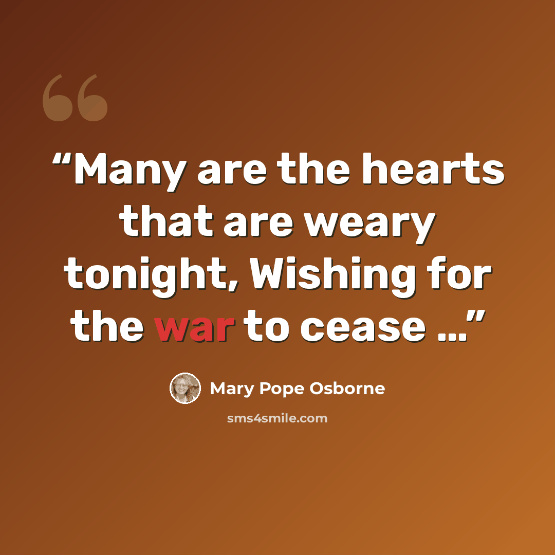 “Many are the hearts that are weary tonight, Wishing for the war to cease …” quote by Mary Pope Osborne