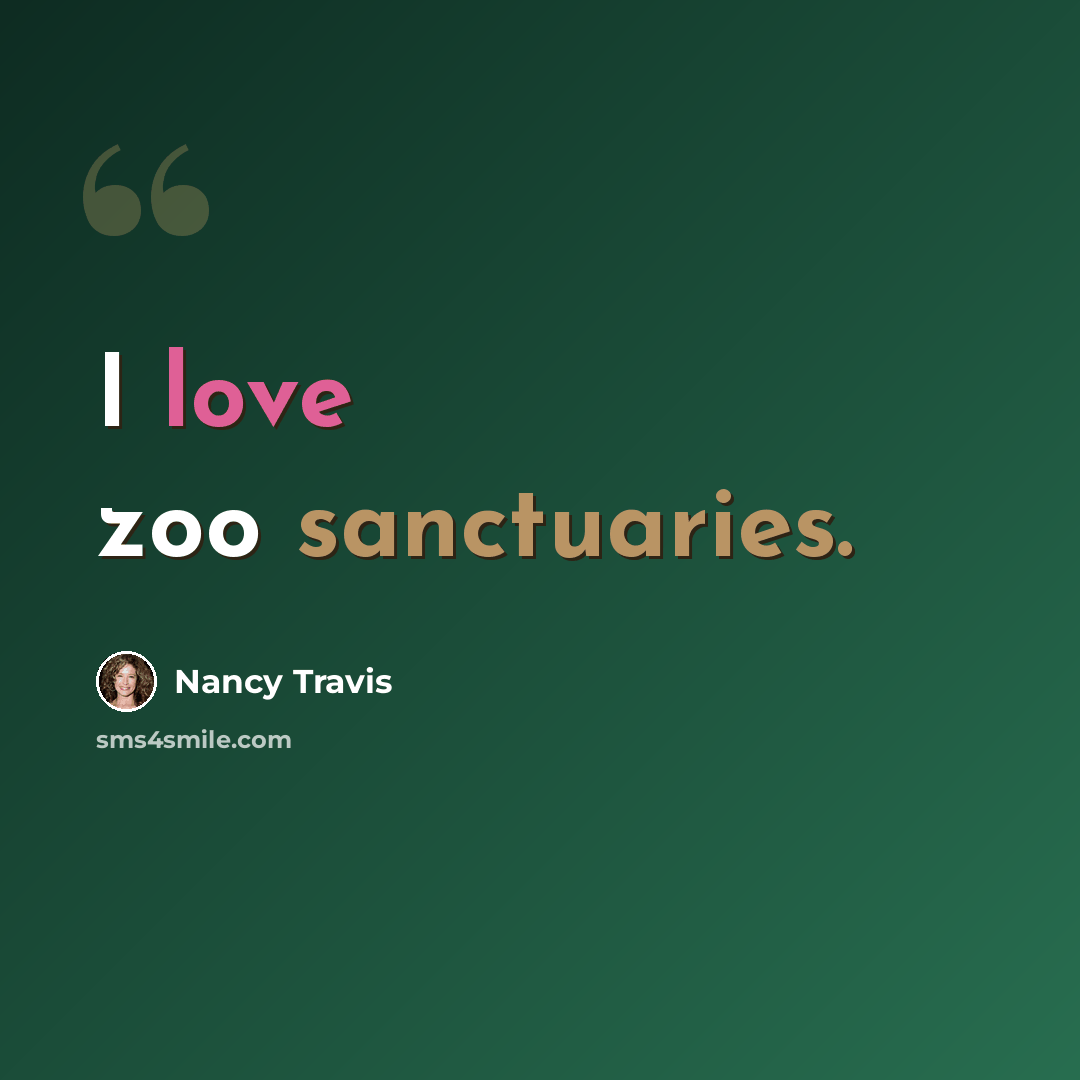 “I love zoo sanctuaries.” quote by Nancy Travis