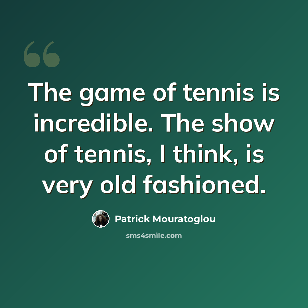 “The game of tennis is incredible. The show of tennis, I think, is very old fashioned.” quote by Patrick Mouratoglou