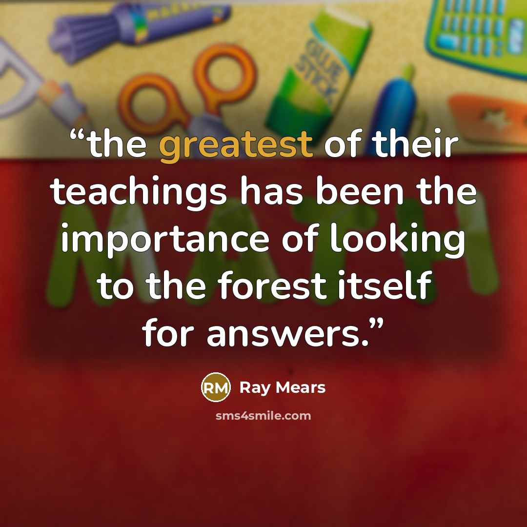 “the greatest of their teachings has been the importance of looking to the forest itself for answers.” quote by Ray Mears
