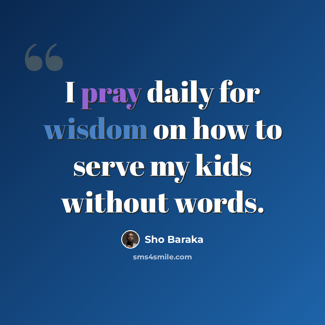 “I pray daily for wisdom on how to serve my kids without words.” quote by Sho Baraka