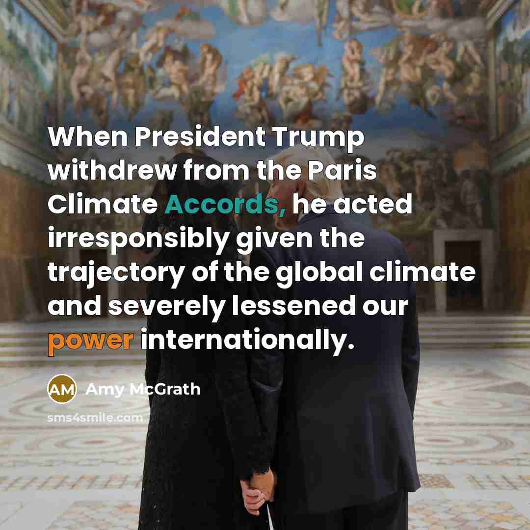 “When President Trump withdrew from the Paris Climate Accords, he acted irresponsibly given the trajectory of the global climate and severely lessened our power internationally.” quote by Amy McGrath