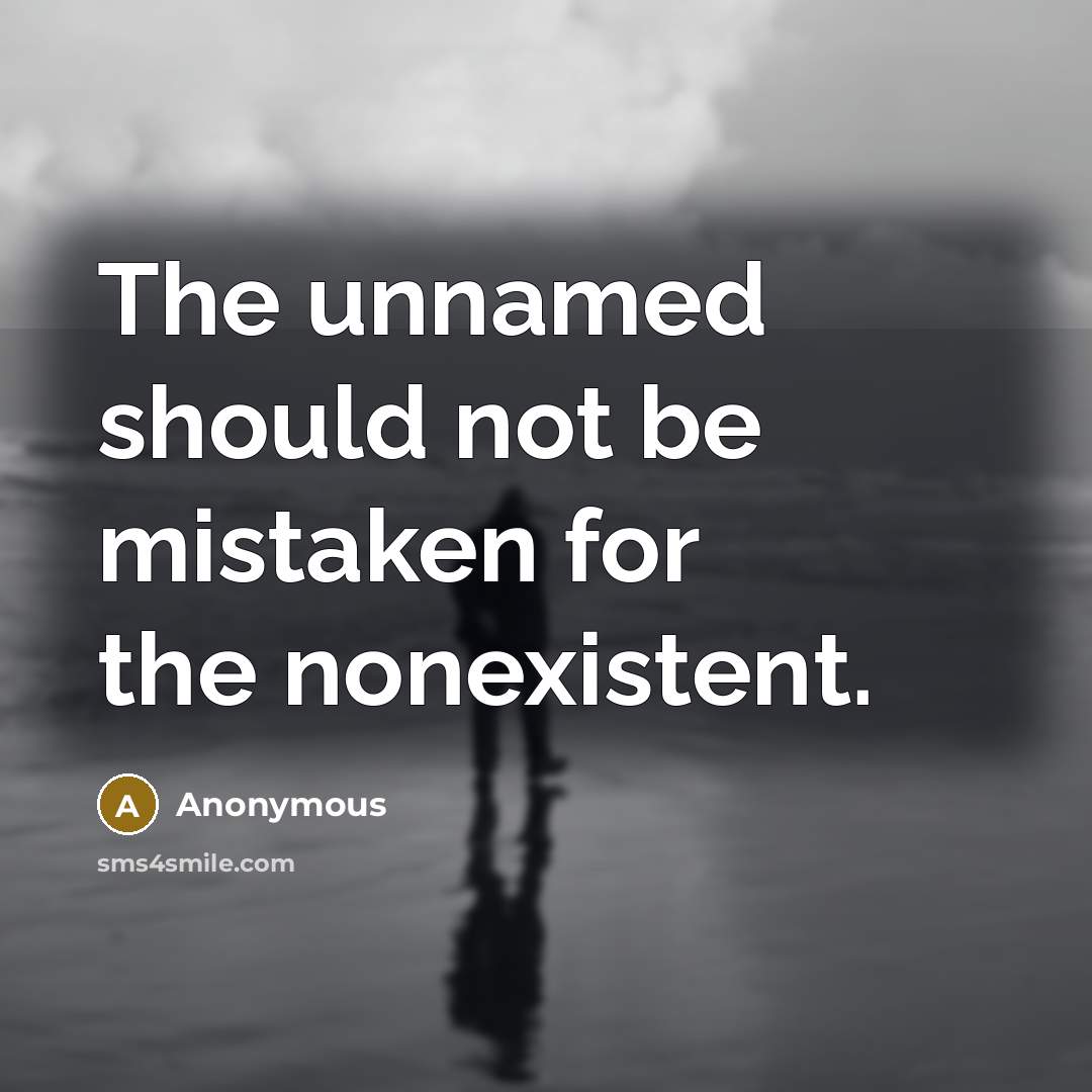 “The unnamed should not be mistaken for the nonexistent.” quote by Anonymous