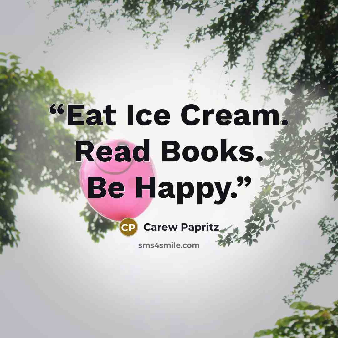 “Eat Ice Cream. Read Books. Be Happy.” quote by Carew Papritz