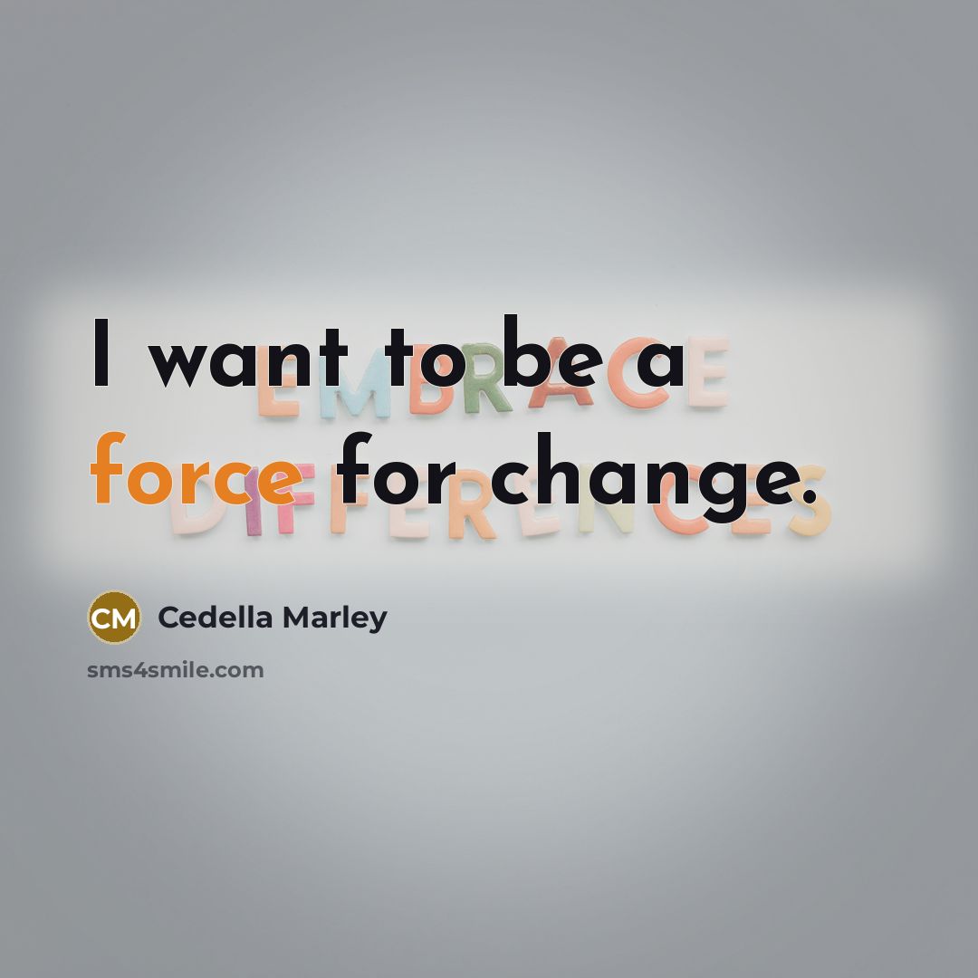 “I want to be a force for change.” quote by Cedella Marley