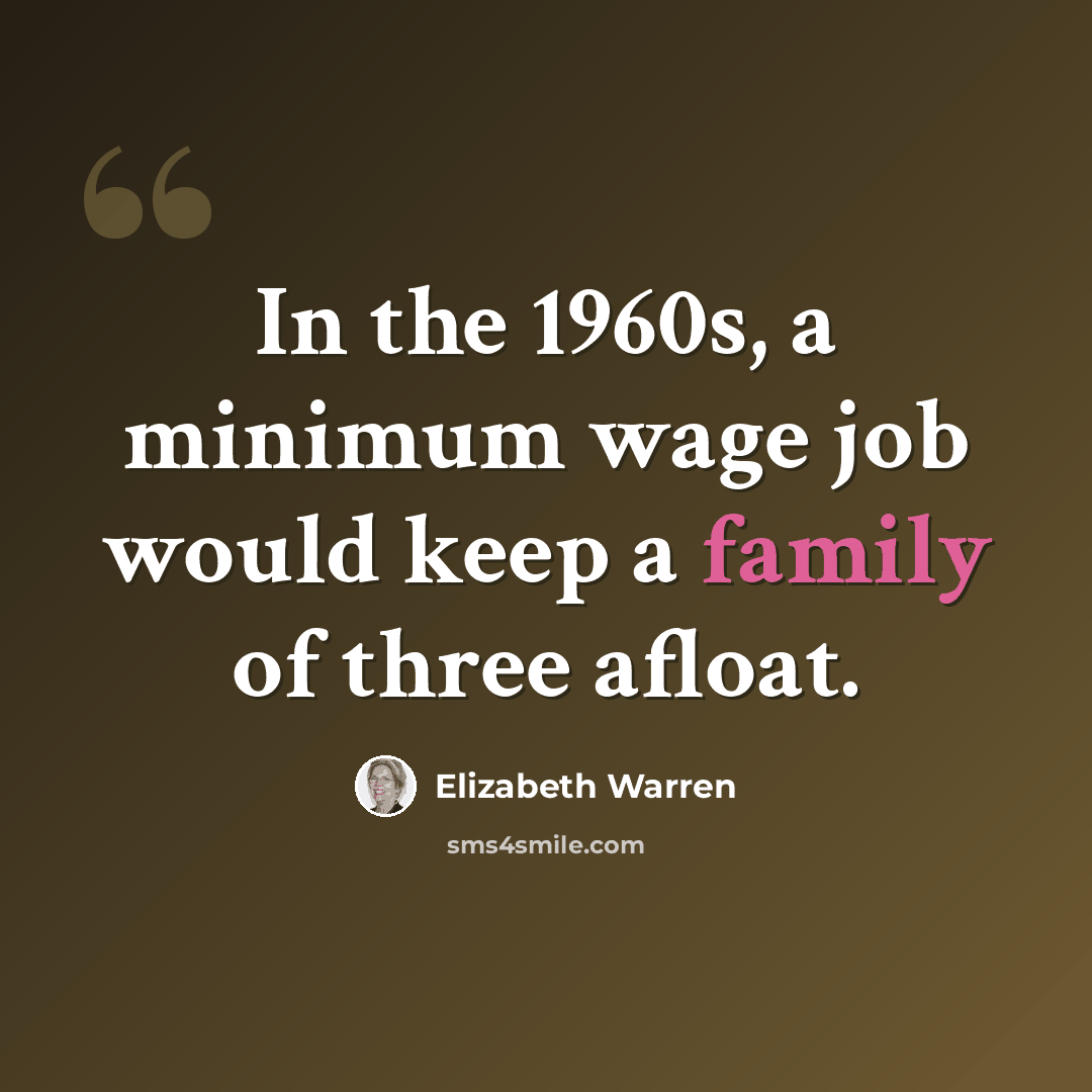 “In the 1960s, a minimum wage job would keep a family of three afloat.” quote by Elizabeth Warren