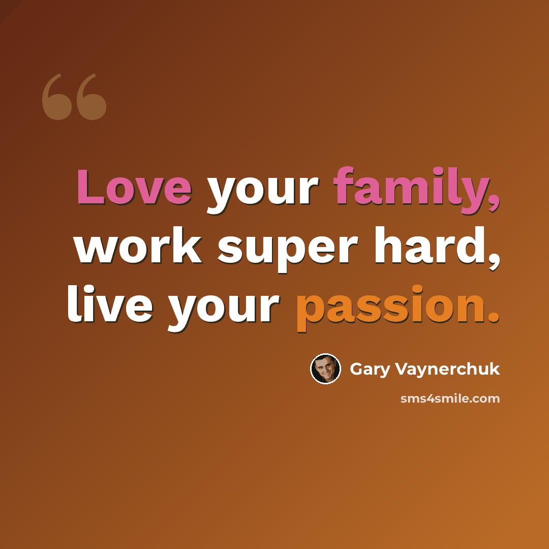 “Love your family, work super hard, live your passion.” quote by Gary Vaynerchuk
