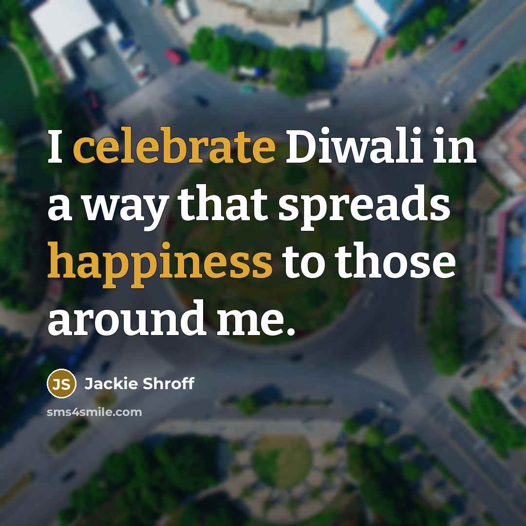 “I celebrate Diwali in a way that spreads happiness to those around me.” quote by Jackie Shroff