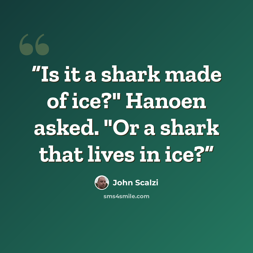 “Is it a shark made of ice?" Hanoen asked. "Or a shark that lives in ice?” quote by John Scalzi