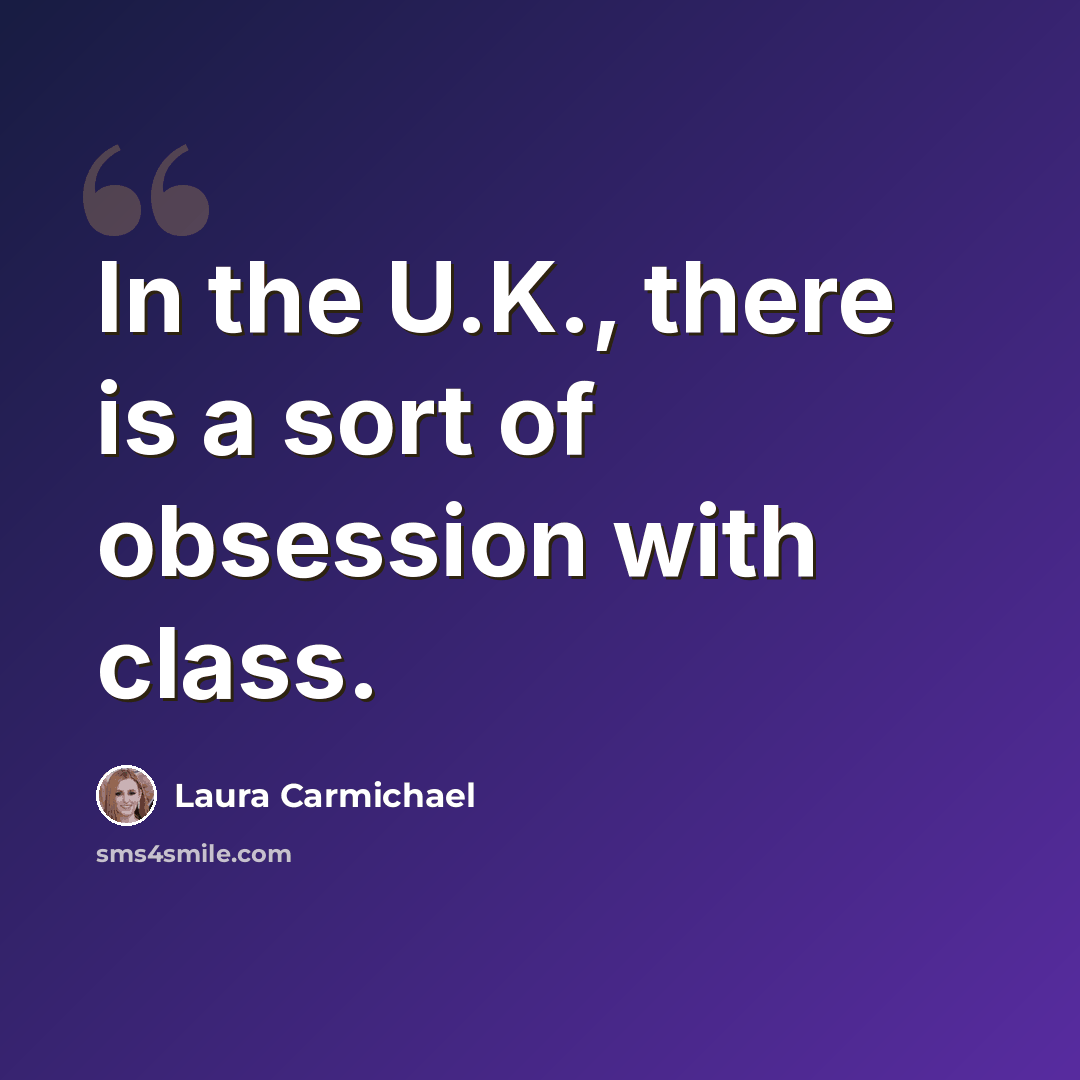 “In the U.K., there is a sort of obsession with class.” quote by Laura Carmichael