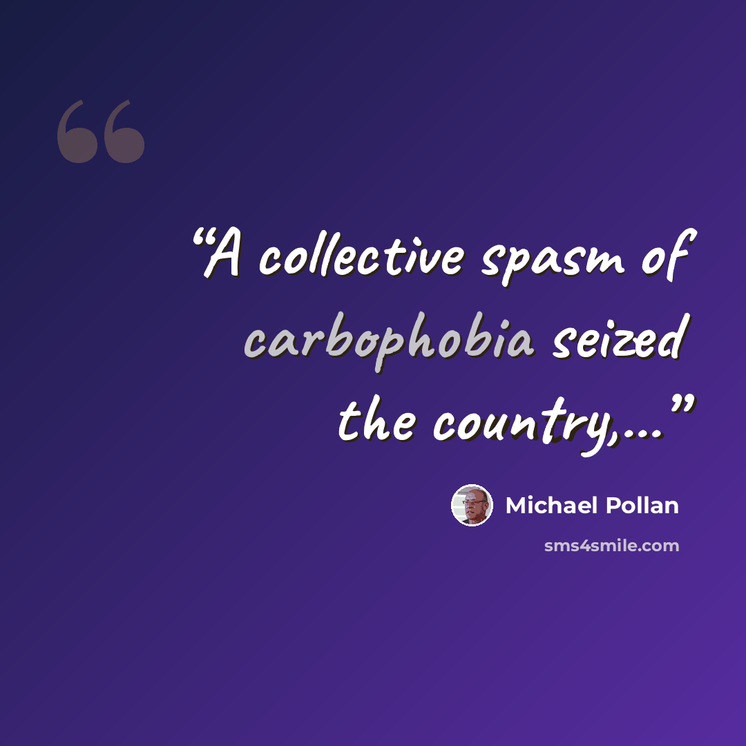 “A collective spasm of carbophobia seized the country,...” quote by Michael Pollan