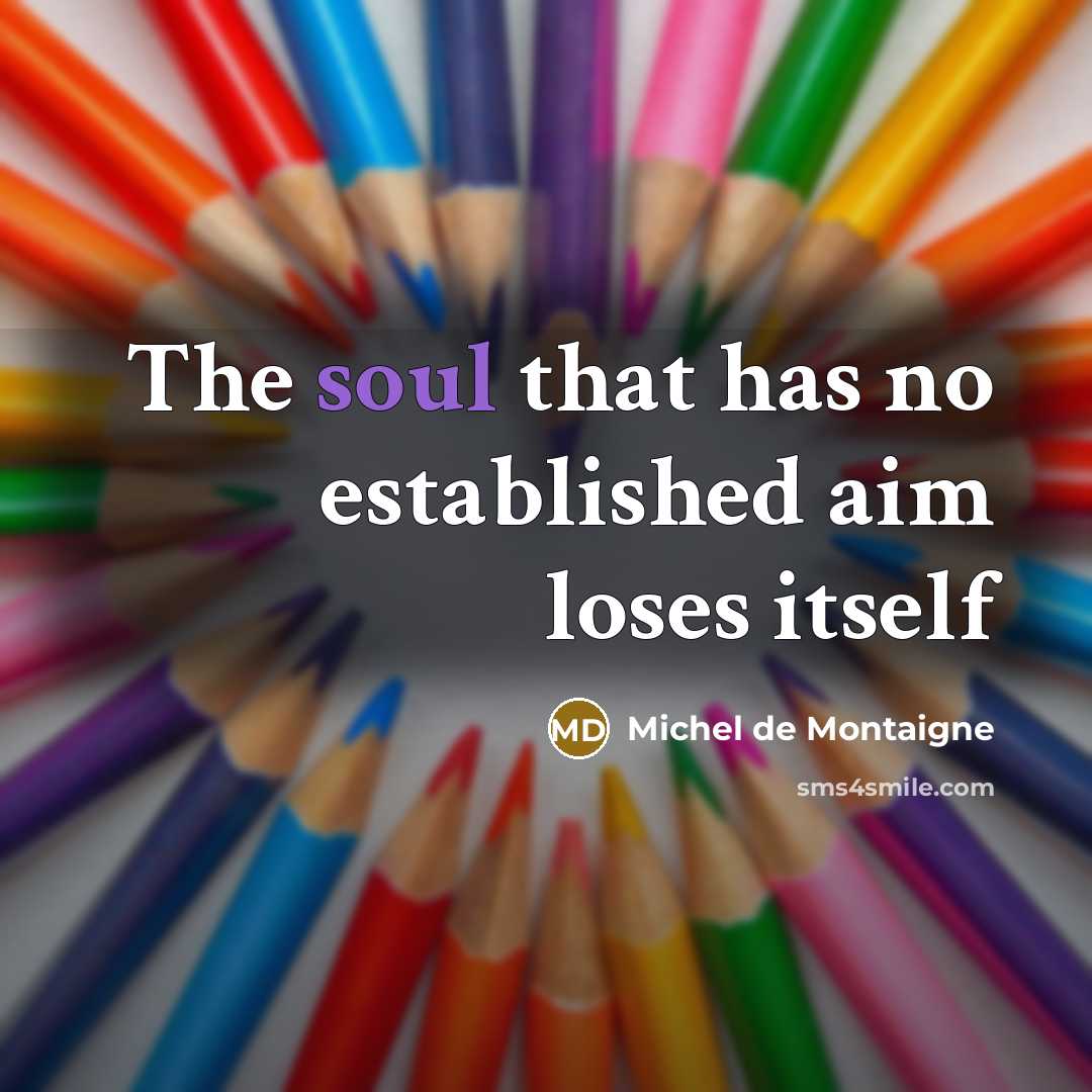 “The soul that has no established aim loses itself” quote by Michel de Montaigne