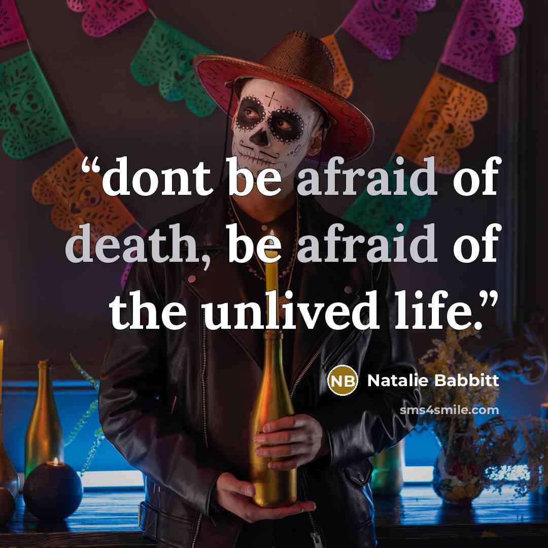 “dont be afraid of death, be afraid of the unlived life.” quote by Natalie Babbitt