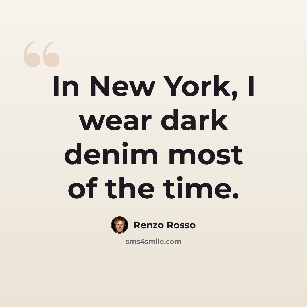 “In New York, I wear dark denim most of the time.” quote by Renzo Rosso