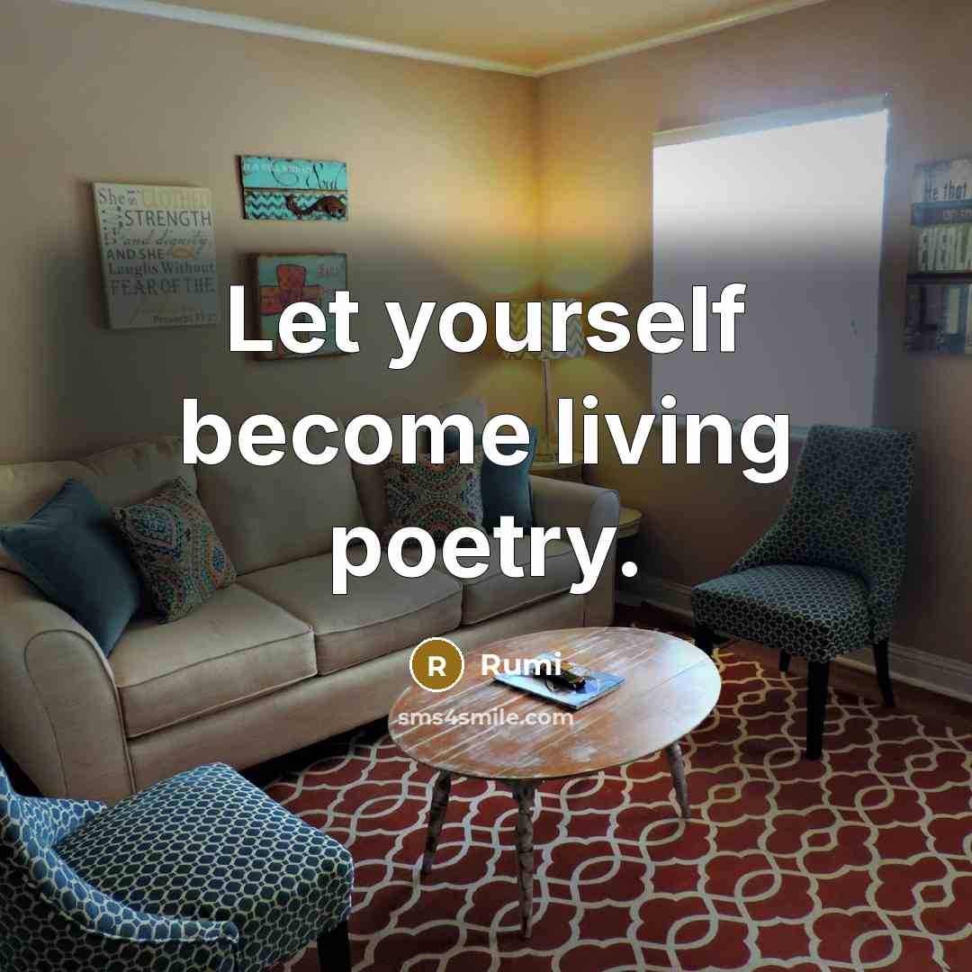 “Let yourself become living poetry.” quote by Rumi