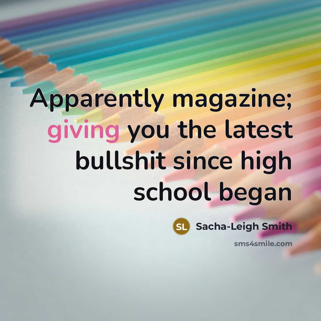 “Apparently magazine; giving you the latest bullshit since high school began” quote by Sacha-Leigh Smith
