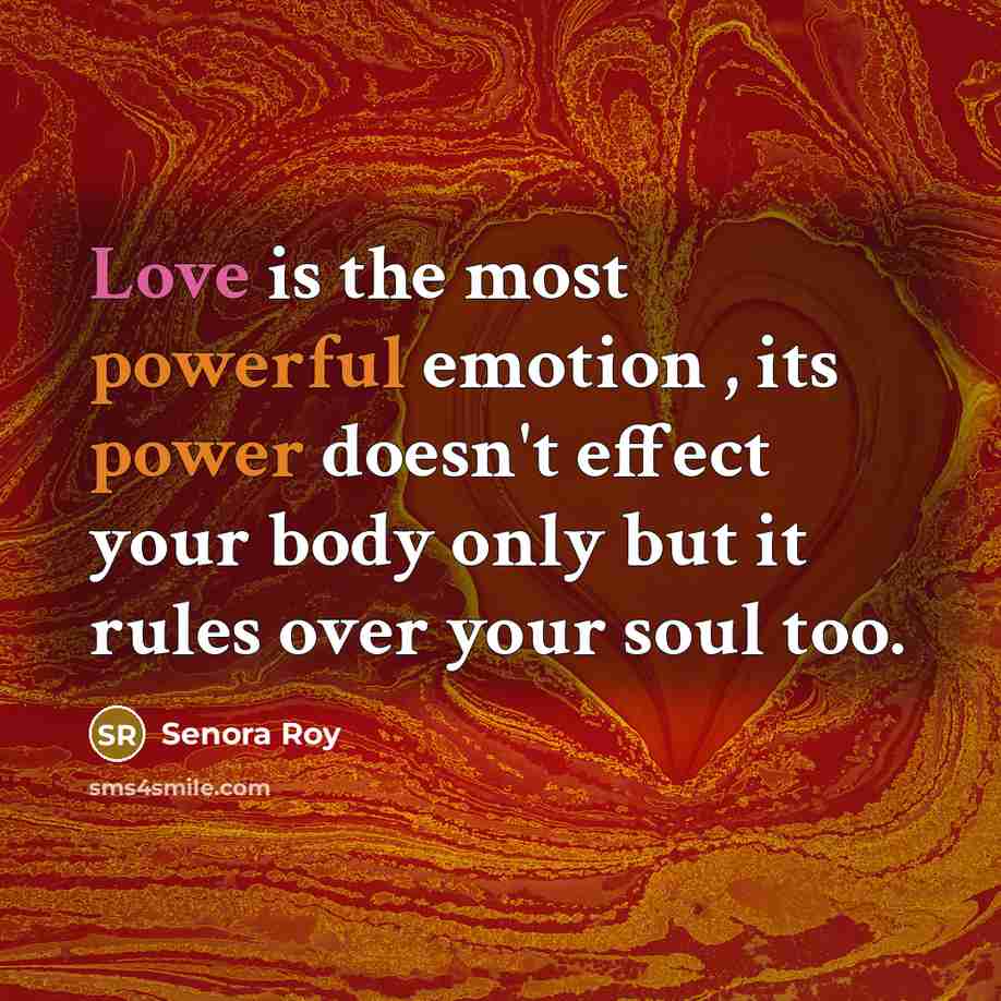 “Love is the most powerful emotion , its power doesn't effect your body only but it rules over your soul too.” quote by Senora Roy