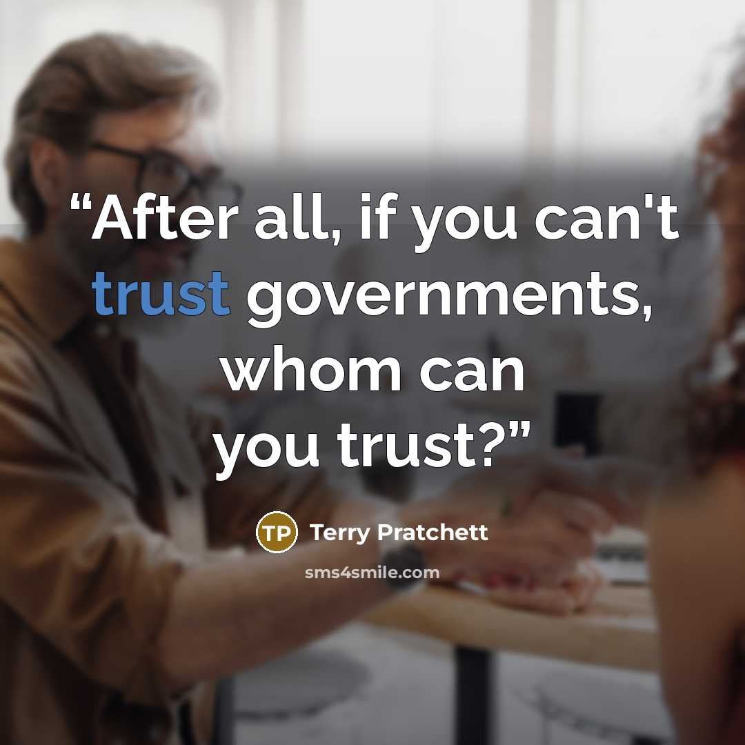 “After all, if you can't trust governments, whom can you trust?” quote by Terry Pratchett
